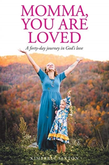 Momma, You Are Loved: A forty-day journey in God's love