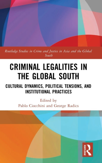 Criminal Legalities in the Global South: Cultural Dynamics, Political Tensions, and Institutional Practices