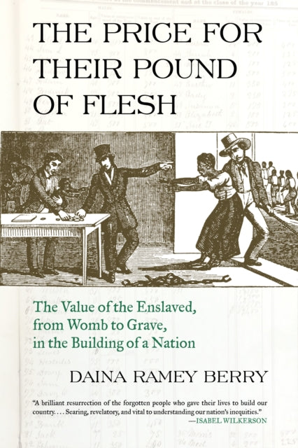 Price for Their Pound of Flesh: The Value of the Enslaved, from Womb to Grave, in the Building of a Nation