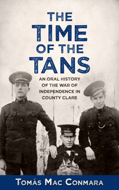 Time of the Tans: An Oral History of the War of Independence in County Clare