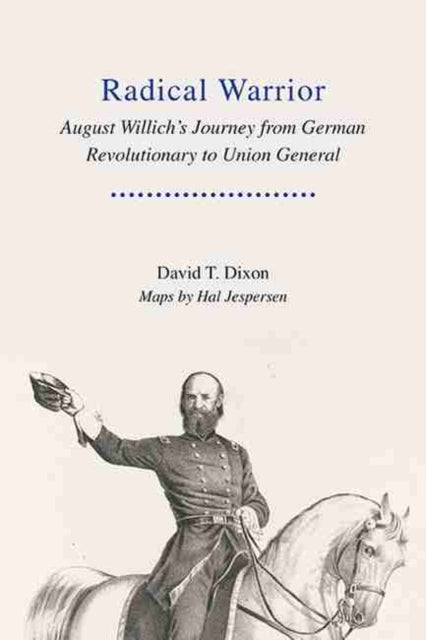 Radical Warrior: August Willich's Journey from German Revolutionary to Union General