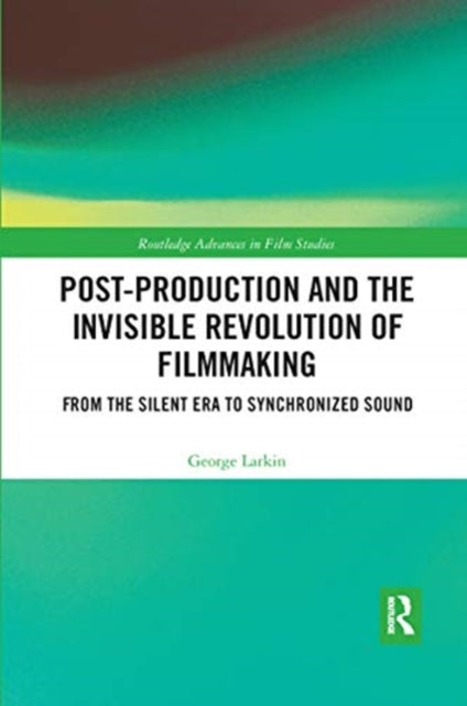 Post-Production and the Invisible Revolution of Filmmaking: From the Silent Era to Synchronized Sound