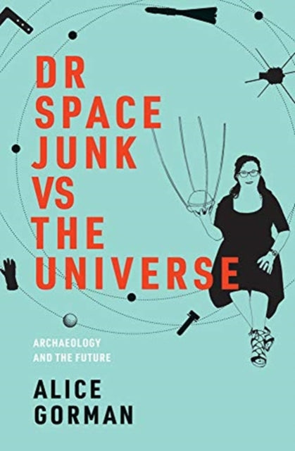 Dr Space Junk vs The Universe: Archaeology and the Future