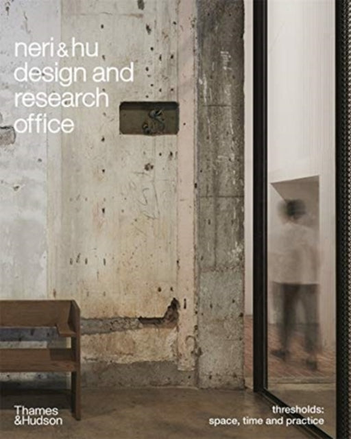 Neri&Hu Design and Research Office: Thresholds: Space, Time and Practice