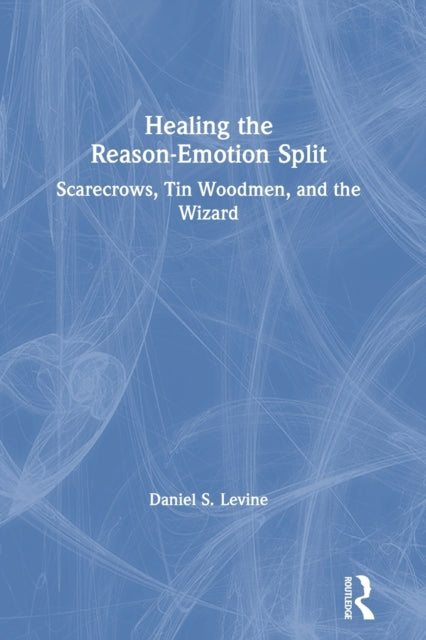 Healing the Reason-Emotion Split: Scarecrows, Tin Woodmen, and the Wizard