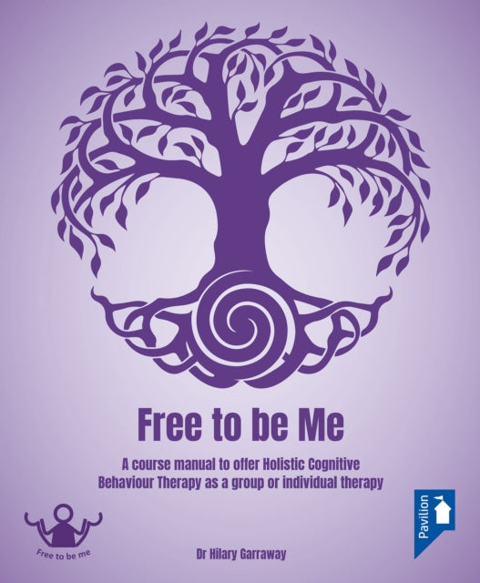 Free to be Me: A course manual to offer Holistic CBT as a group or individual therapy
