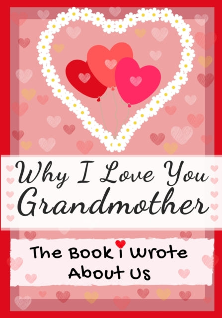 Why I Love You Grandmother: The Book I Wrote About Us Perfect for Kids Valentine's Day Gift, Birthdays, Christmas, Anniversaries