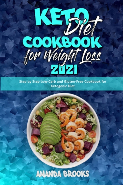 Keto Diet Cookbook for Weight Loss 2021: Step by Step Low-Carb and Gluten-Free Cookbook for Ketogenic Diet