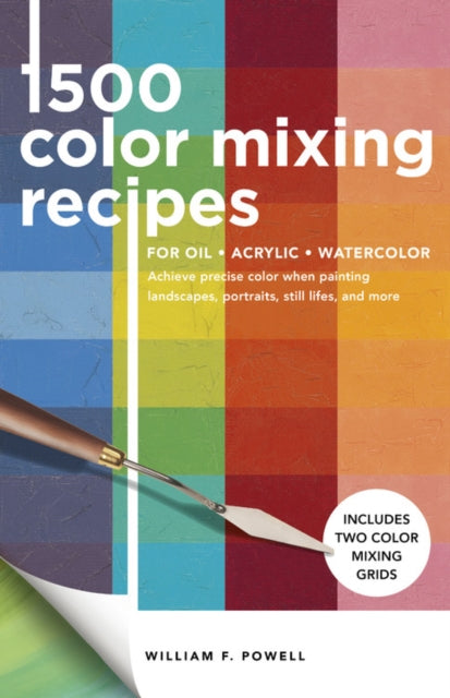 1,500 Color Mixing Recipes for Oil, Acrylic & Watercolor: Achieve precise color when painting landscapes, portraits