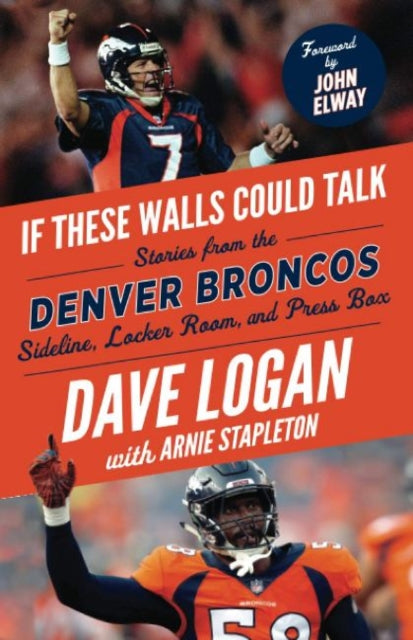 If These Walls Could Talk -- Denver Broncos: Stories from the Denver Broncos Sideline, Locker Room, and Press Box