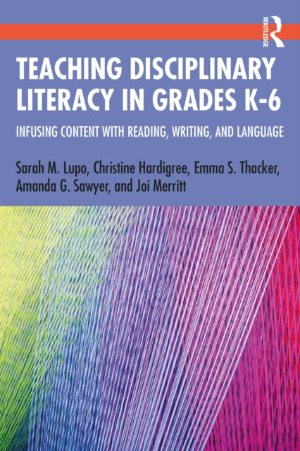 Teaching Disciplinary Literacy in Grades K-6: Infusing Content with Reading, Writing, and Language