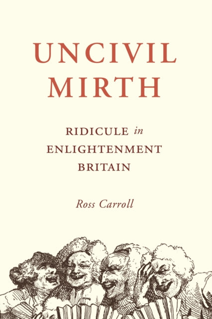 Uncivil Mirth: Ridicule in Enlightenment Britain