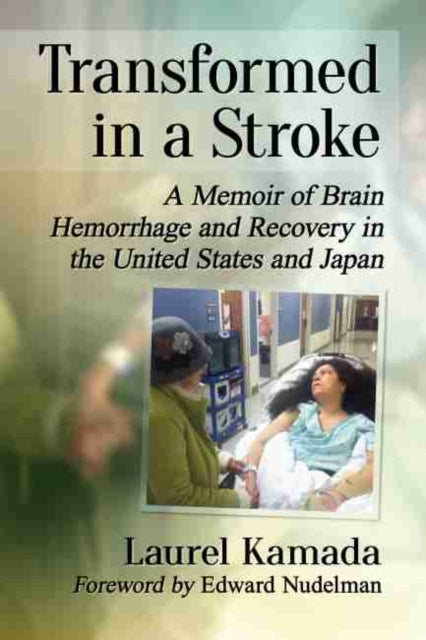 Transformed in a Stroke: A Memoir of Brain Hemorrhage and Recovery in the United States and Japan