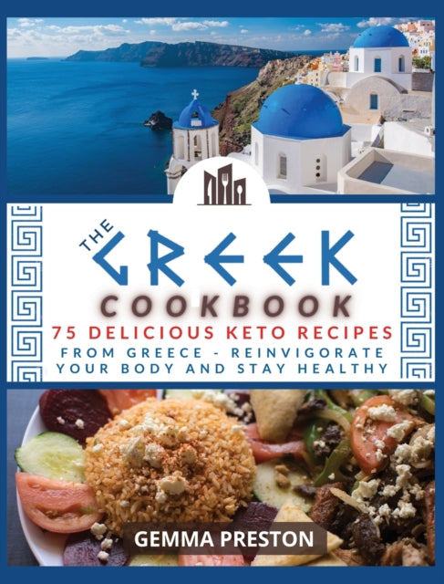 Greek Cookbook: 75 Delicious Keto Recipes from Greece Reinvigorate Your Body and Stay Healthy