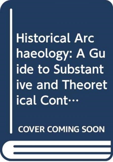 Historical Archaeology: A Guide to Substantive and Theoretical Contributions