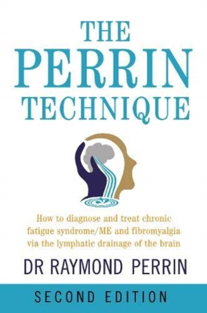 Perrin Technique: How to diagnose and treat CFS/ME and fibromyalgia via the lymphatic drainage of the brain