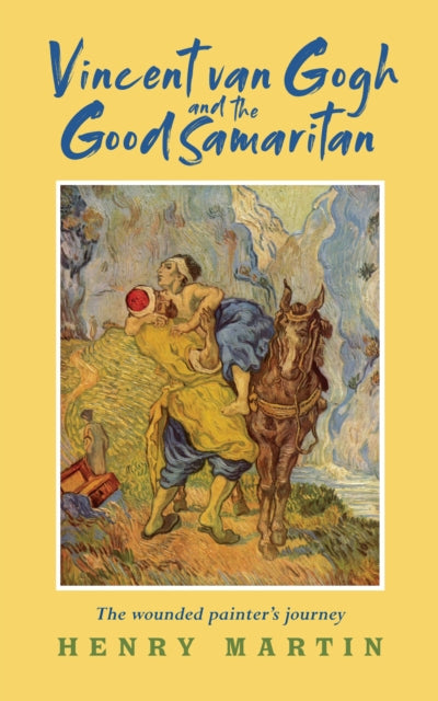 Vincent van Gogh and The Good Samaritan: The Wounded Painter's Journey