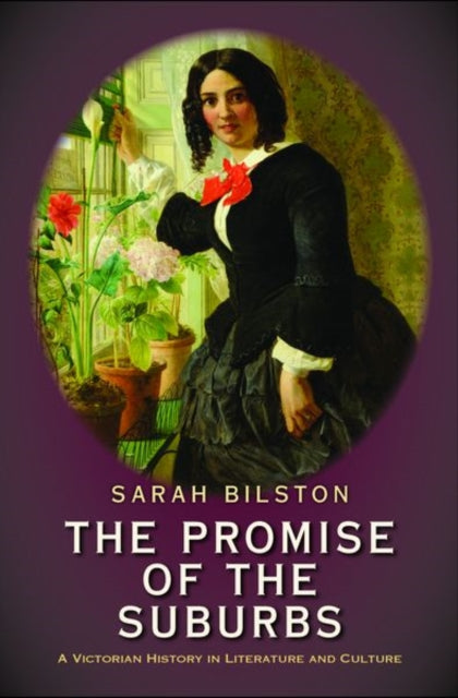 Promise of the Suburbs: A Victorian History in Literature and Culture