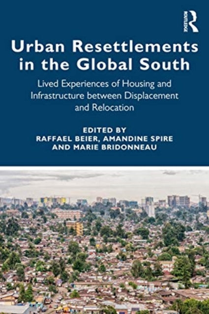 Urban Resettlements in the Global South: Lived Experiences of Housing and Infrastructure between Displacement and Relocation