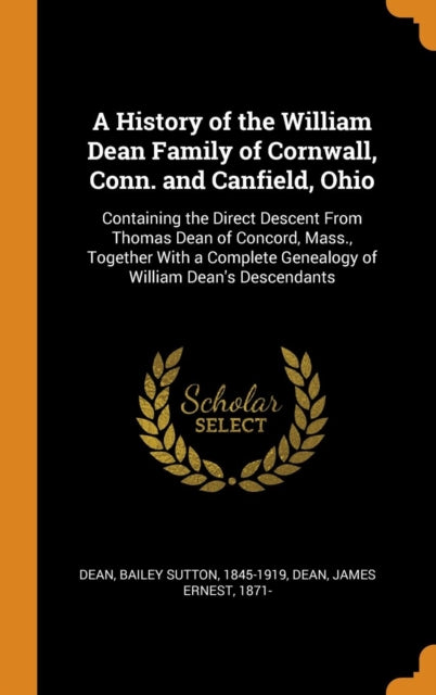 History of the William Dean Family of Cornwall, Conn. and Canfield, Ohio: Containing the Direct Descent From Thomas Dean of Concord, Mass.