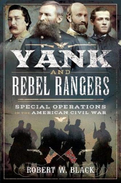 Yank and Rebel Rangers: Special Operations in the American Civil War