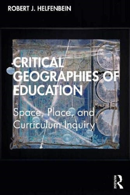 Critical Geographies of Education: Space, Place, and Curriculum Inquiry