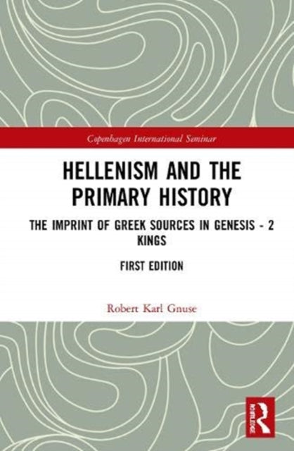 Hellenism and the Primary History: The Imprint of Greek Sources in Genesis - 2 Kings