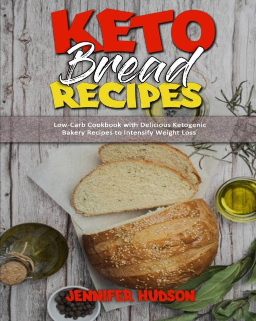 Keto Bread Recipes: Low-Carb Cookbook with Delicious Ketogenic Bakery Recipes to Intensify Weight Loss