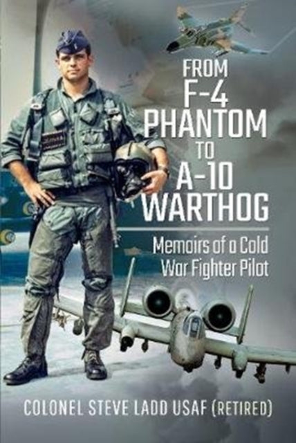 From Phantom to Warthog: Memoirs of a Cold War Fighter Pilot