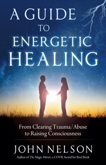 Guide to Energetic Healing: From Clearing Trauma/Abuse to Raising Consciousness