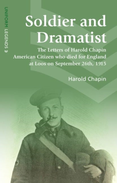 Soldier and Dramatist: The Letters of Harold Chapin American Citizen Who Died for England at Loos on September 26th, 1915