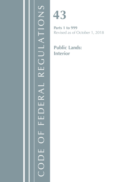 Code of Federal Regulations, Title 43 Public Lands: Interior 1-999, Revised as of October 1, 2018