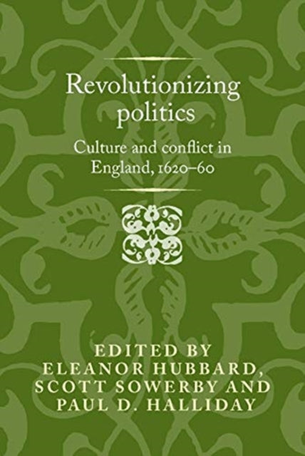 Revolutionising Politics: Culture and Conflict in England, 1620-60