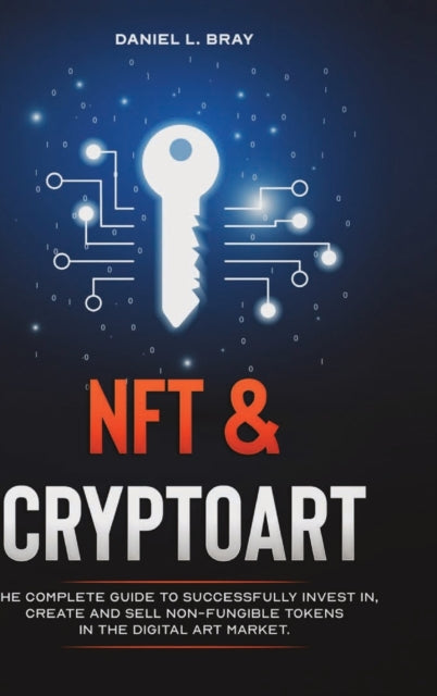 NFT & Cryptoart: The Complete Guide to Successfully Invest in, Create and Sell Non-Fungible Tokens in the Digital Art Market