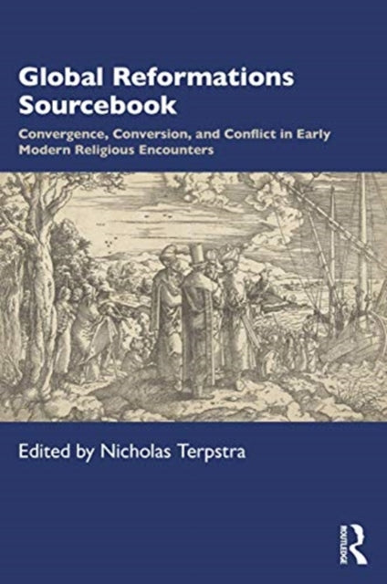 Global Reformations Sourcebook: Convergence, Conversion, and Conflict in Early Modern Religious Encounters