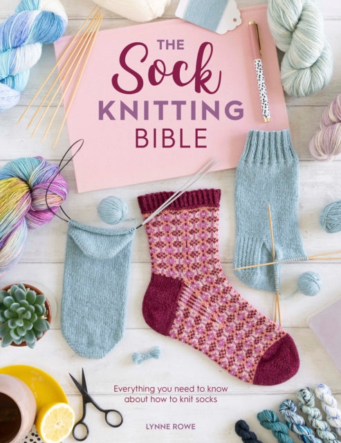 Sock Knitting Bible: Everything you need to know about how to knit socks