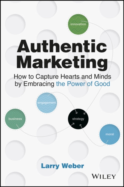 Authentic Marketing: How to Capture Hearts and Minds Through the Power of Purpose