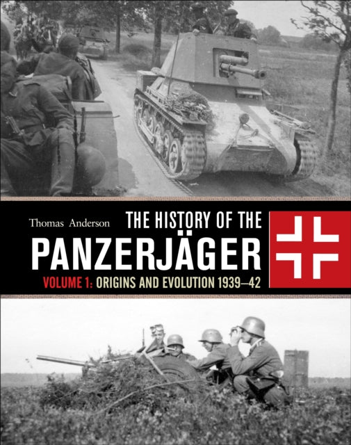 History of the Panzerjager: Volume 1: Origins and Evolution 1939-42
