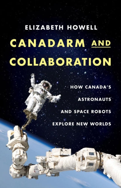 Canadarm And Collaboration: How Canada's Astronauts and Space Robots Explore New Worlds