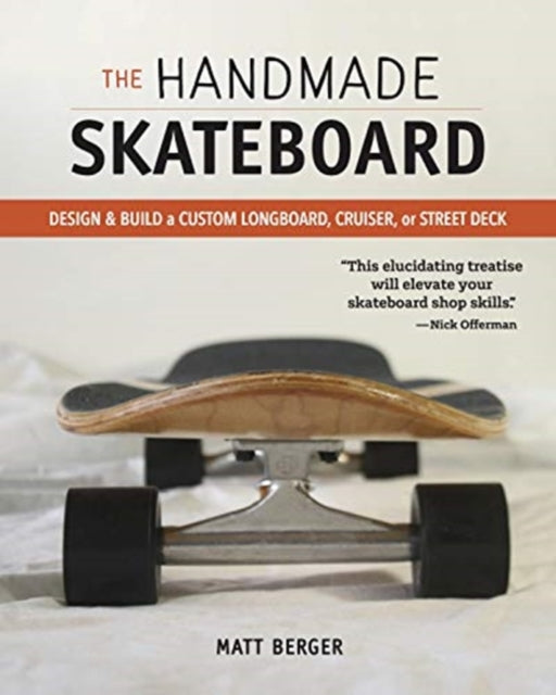 Handmade Skateboard: Design & Build Your Own Custom Longboard, Cruiser, or Street Deck