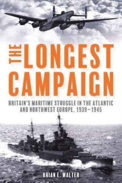 Longest Campaign: Britain'S Maritime Struggle in the Atlantic and Northwest Europe, 1939-1945