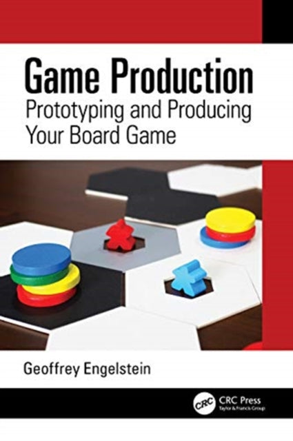 Game Production: Prototyping and Producing Your Board Game