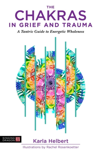 Chakras in Grief and Trauma: A Tantric Guide to Energetic Wholeness