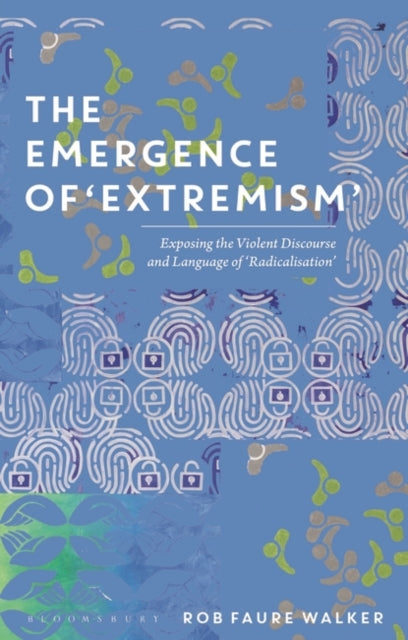 Emergence of 'Extremism': Exposing the Violent Discourse and Language of 'Radicalisation'