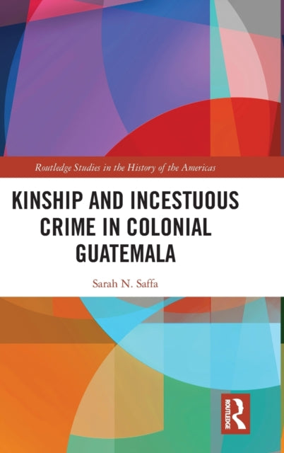 Kinship and Incestuous Crime in Colonial Guatemala