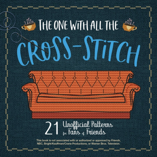 One With All The Cross-stitch: 21 Unofficial Patterns for Fans of Friends