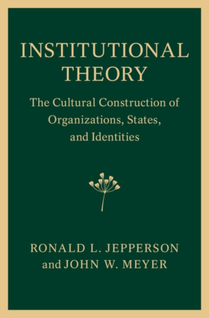 Institutional Theory: The Cultural Construction of Organizations, States, and Identities