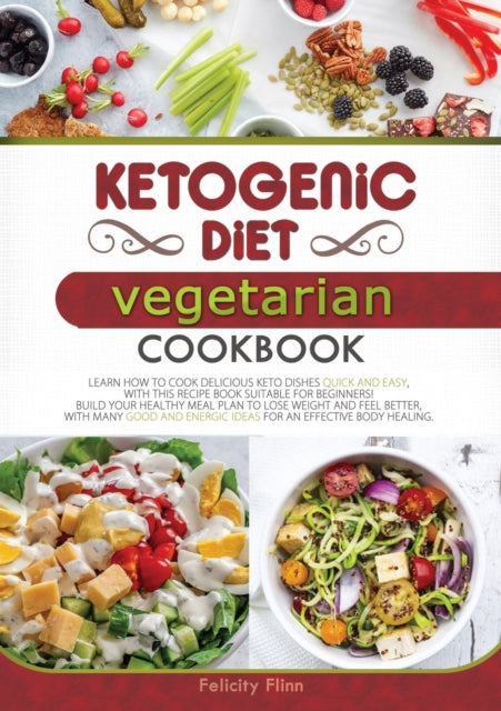 Ketogenic Diet Vegetarian Cookbook: Learn How to Cook Delicious Keto Dishes Quick and Easy, with This Recipes Book Suitable for Beginners! Build Your Healthy Meal Plan to Lose Weight and Feel Better, with Many Good and Energic Ideas for an Effective Body