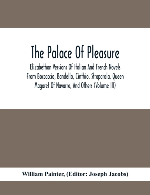 Palace Of Pleasure; Elizabethan Versions Of Italian And French Novels From Boccaccio, Bandello, Cinthio, Straparola