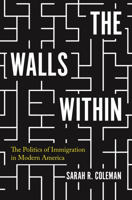 Walls Within: The Politics of Immigration in Modern America